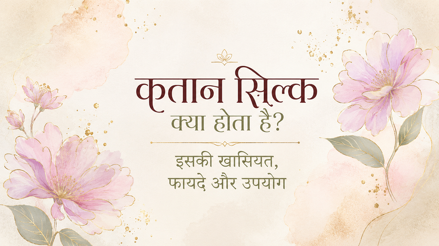 कतान सिल्क क्या होता है? इसकी खासियत, फायदे और उपयोग