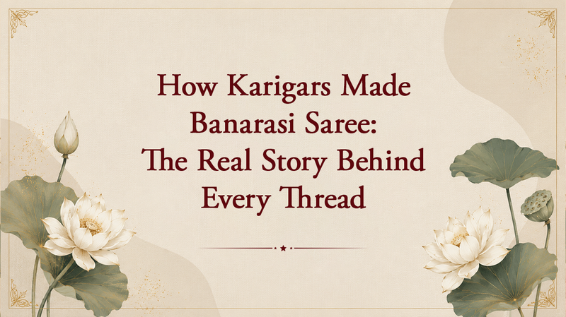 How Karigars Made Banarasi How Karigars Made Banarasi Saree: The Real Story Behind Every Thread