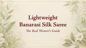 Lightweight Banarasi Silk Saree: The Real Weaver's Guide